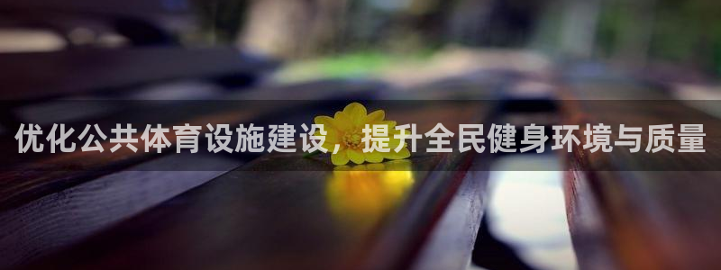 凯捷体育平台是正规平台吗知乎：优化公共体育设施建设，