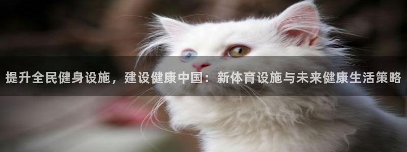 注册凯捷体育：提升全民健身设施，建设健康中国：新体育