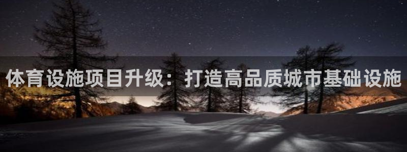 凯捷体育招商电话是多少：体育设施项目升级：打造高品质城市基础