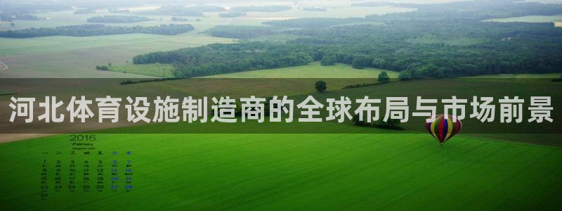 凯捷体育娱乐平台：河北体育设施制造商的全球布局与市场前景