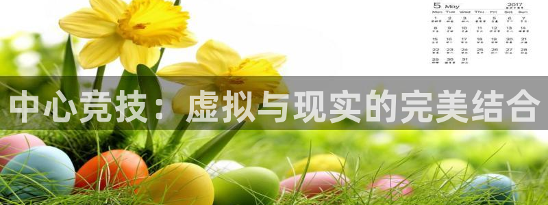 凯捷体育官方客服电话：中心竞技：虚拟与现实的完美结合