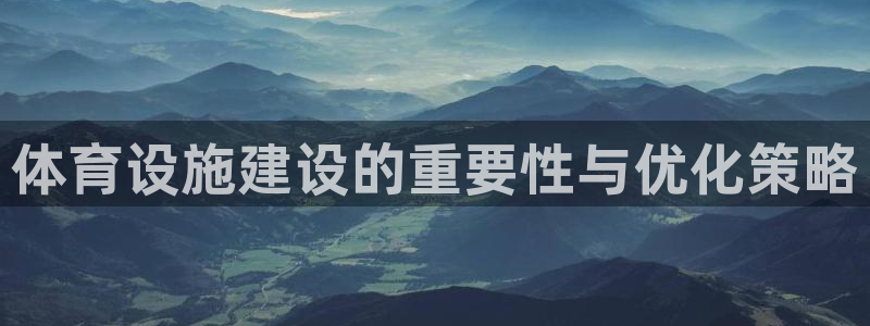 凯捷体育官方客服电话：体育设施建设的重要性与优化策略