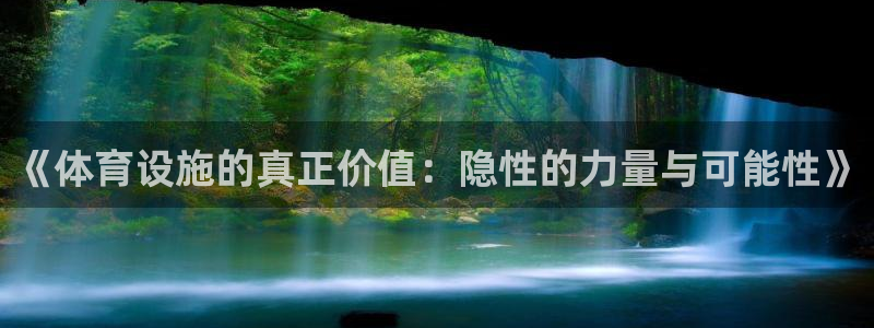 凯捷体育娱乐40996：《体育设施的真正价值：隐性的