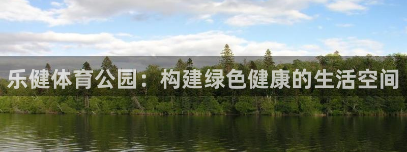 凯捷体育招商电话是多少号码：乐健体育公园：构建绿色健康的生活