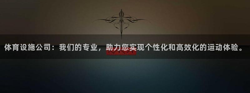 凯捷体育平台注册流程视频：体育设施公司：我们的专业，助力您实 