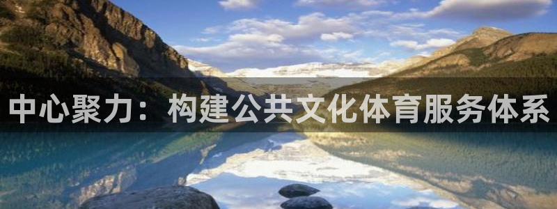 凯捷体育平台注册要钱吗是真的吗：中心聚力：构建公共文