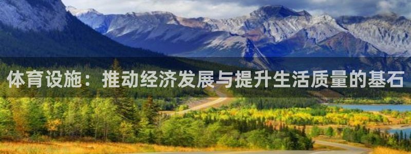 凯捷体育平台是正规平台吗安全吗：体育设施：推动经济发
