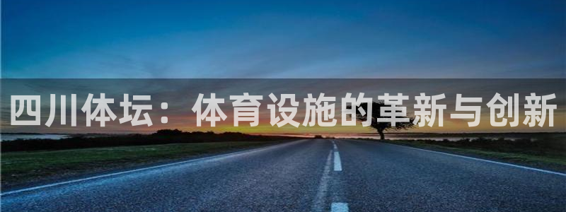 凯捷体育娱乐：四川体坛：体育设施的革新与创新