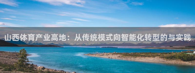 凯捷体育代理：山西体育产业高地：从传统模式向智能化转