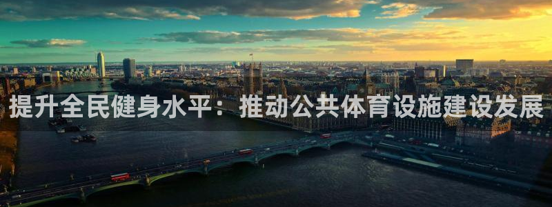 海南凯捷体育：提升全民健身水平：推动公共体育设施建设