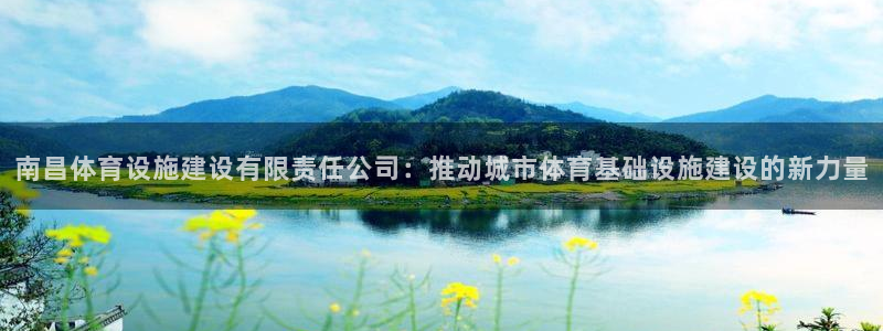 凯捷体育平台是正规平台吗：南昌体育设施建设有限责任公