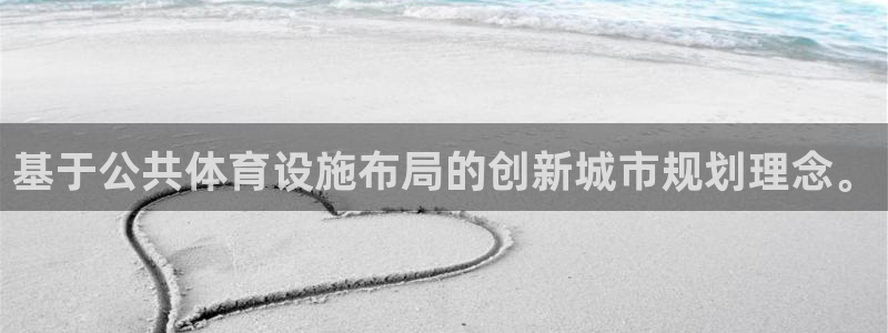 海南凯捷体育发展怎么样：基于公共体育设施布局的创新城
