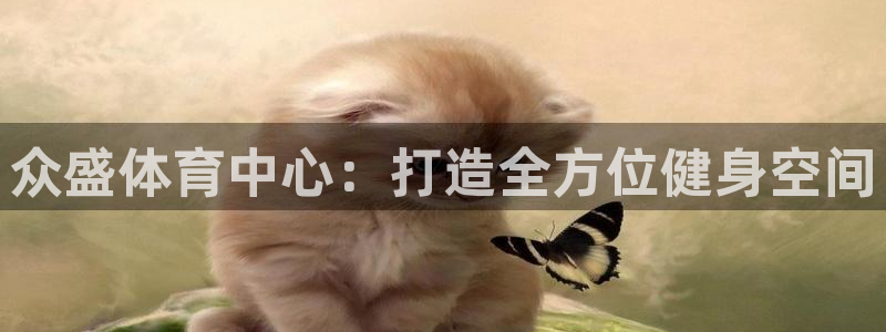 凯捷体育集团官网首页网址：众盛体育中心：打造全方位健