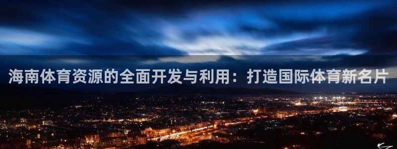 凯捷体育招商电话地址查询：海南体育资源的全面开发与利