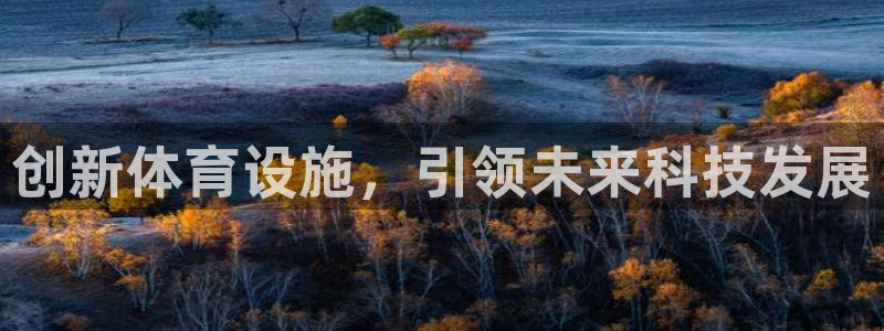 凯捷体育娱乐是那个系列的台子：创新体育设施，引领未来