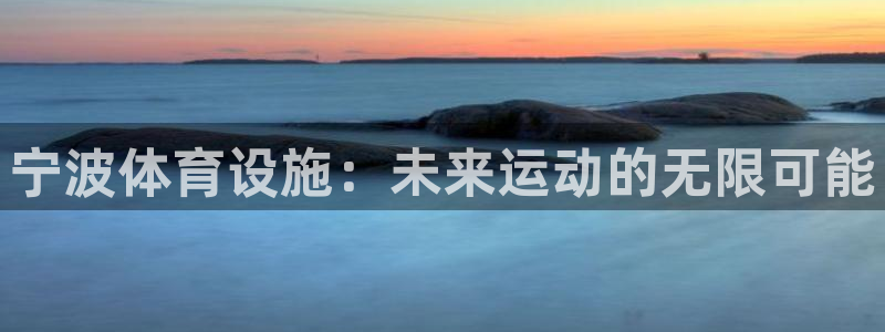 凯捷体育代理：宁波体育设施：未来运动的无限可能