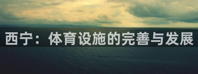 凯捷体育平台是正规平台吗知乎：西宁：体育设施的完善与