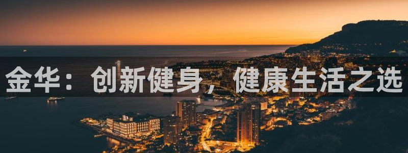 凯捷体育平台假的吗是真的吗：金华：创新健身，健康生活