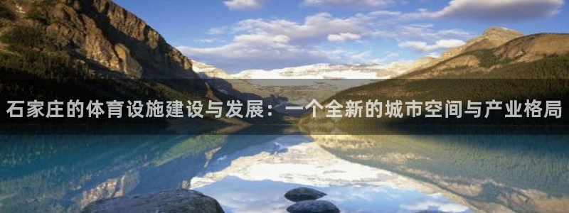 凯捷体育招商电话地址：石家庄的体育设施建设与发展：一
