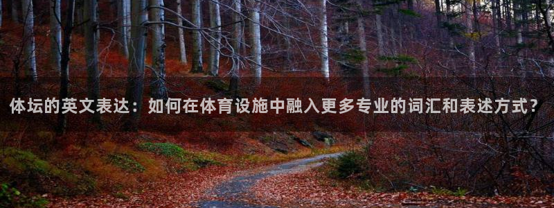 凯捷体育平台假的吗是真的吗吗：体坛的英文表达：如何在